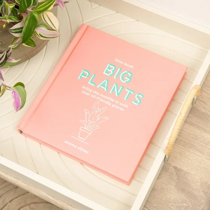 Little Book, Big Plants – Bring The Outside in with Over 45 Friendly Giants by Emma Sibley