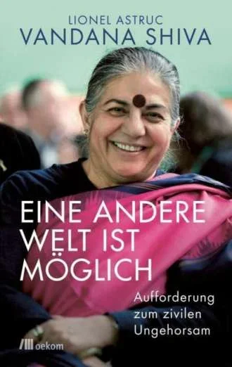 Vandana Shiva/ Lionel Astruc:Eine andere Welt ist möglich